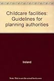 Childcare facilities : guidelines for planning authorities