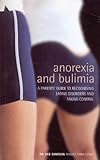 Anorexia and Bulimia: A Parent's Guide to Recognising Eating Disorders and Taking Control-