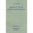 Ignatius of Antioch and The Second Sophistic: A Study of the Early Christian Transformatioon of Pagan Culture (Studien... by  Allen Brent