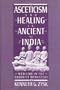 Asceticism and Healing in Ancient India: Medicine in the Buddhist Monastery