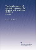The legal aspects of protective services for abused and neglected children: A manual