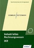 Industrielles Rechnungswesen IKR. Finanzbuchhaltung - Analyse und Kritik des Jahresabschlusses - Kosten- und Leistungsrechnung