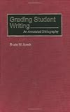 Grading Student Writing: An Annotated Bibliography (Bibliographies and Indexes in Education)