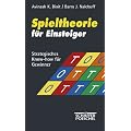 Spieltheorie f�r Einsteiger: Strategisches Know-how f�r Gewinner