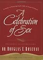A Celebration of Sex: A Guide to Enjoying God's Gift of Sexual Intimacy