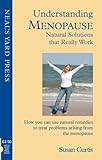 Understanding menopause : natural solutions that really work : how you can use natural remedies to treat problems arising from the menopause