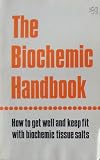 The Biochemic Handbook: How to Get Well and Keep Fit With Biochemic Tissue Salts