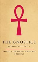 The Gnostics: History*Tradition*Scriptures*Influence