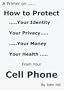 A Primer on How to Protect Your Identity Your Privacy Your Money Your Health From Your Cell Phone
