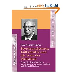 Psychoanalytische Kulturkritik und die Seele des Menschen. Essays �ber Bruno Bettelheim