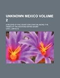 Unknown Mexico Volume 2; a record of five years exploration among the tribes of the western Sierra Madre