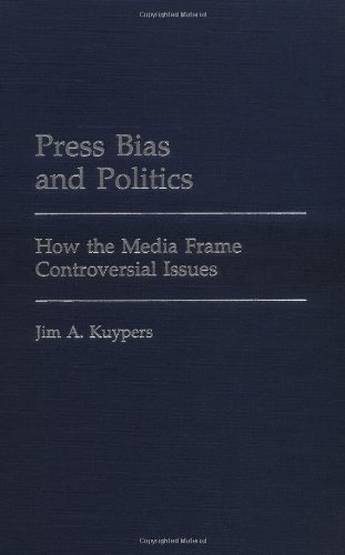 Press Bias and Politics: How the Media Frame Controversial Issues (Praeger Series in Political Communication (Hardcover))