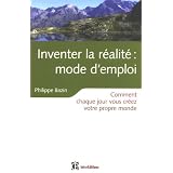 Inventer la r�alit� : mode d'emploi : Comment chaque jour vous cr�ez votre propre mondepar Philippe Bazin