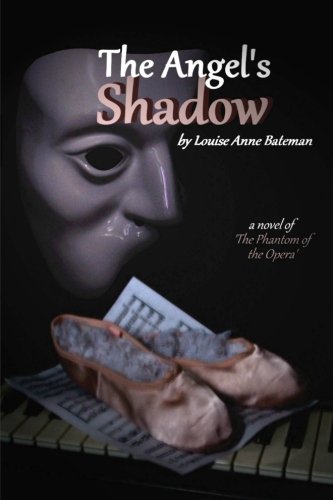 The Angel's Shadow: a novel of 'The Phantom of the Opera' (The Angels of Music Saga) (Volume 1), by Louise Anne Bateman