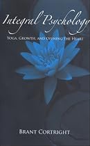 Integral Psychology: Yoga, Growth, and Opening the Heart (S U N Y Series in Transpersonal and Humanistic Psychology)