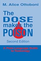 The Dose Makes the Poison: A Plain-Language Guide to Toxicology, 2nd Edition The Dose Makes the Poison: A Plain-Language Guide to Toxicology, 2nd Edition
