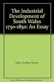The industrial development of South Wales 1750-1850 : an essay