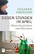 Sieben Stunden im April - Meine Geschichten vom �berleben