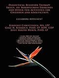 Dialectical Behavior Therapy Skills: 101 Mindfulness Exercises and Other Fun Activities for Children and Adolescents a Learning Supplement   [DIALECTICAL BEHAVIOR THERAPY S] [Paperback]