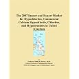 The 2007 Import and Export Market for Hypochlorites, Commercial Calcium Hypochlorite, Chlorites, and Hypobromites in... by Parker, Philip M.