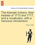 The Abenaki Indians; their treaties of 1713 and 1717, and a vocabulary: with a historical introduction.