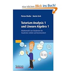 Tutorium Analysis 1 und Lineare Algebra 1: Mathematik von Studenten f�r Studenten erkl�rt und kommentiert