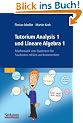 Tutorium Analysis 1 und Lineare Algebra 1: Mathematik von Studenten f�r Studenten erkl�rt und kommentiert