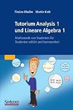 Tutorium Analysis 1 und Lineare Algebra 1: Mathematik von Studenten f&uuml;r Studenten erkl&auml;rt und kommentiert - Florian Modler, Martin Kreh