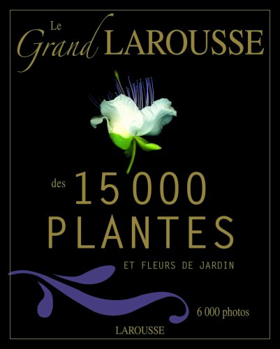 Le grand Larousse des 15 000 plantes et fleurs de jardin (French Edition)