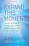 Expand This Moment: Focused Meditations to Quiet Your Mind, Brighten Your Mood, and Set Yourself Free