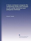 A basic computer program for computing grade and tonnage or ore using statistical and polygonal methods