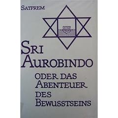 Sri Aurobindo oder Das Abenteuer des Bewu�tseins