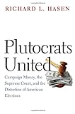 Plutocrats United: Campaign Money, the Supreme Court, and the Distortion of American Elections