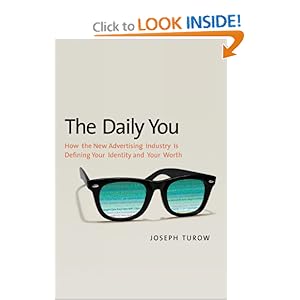 The Daily You: How the New Advertising Industry Is Defining Your Identity and Your Worth
