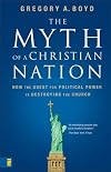The Myth of a Christian Nation: How the Quest for Political Power Is Destroying the Church