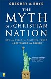 The Myth of a Christian Nation: How the Quest for Political Power Is Destroying the Church