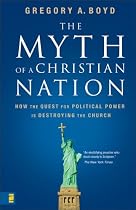 The Myth of a Christian Nation: How the Quest for Political Power Is Destroying the Church