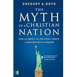 The Myth of a Christian Nation: How the Quest for Political Power Is Destroying the Church book cover