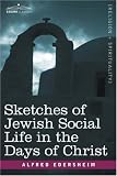 Sketches of Jewish Social Life in the Days of Christ
