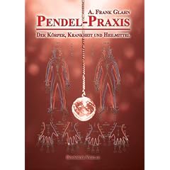 Pendel-Praxis - Der K�rper, Krankheit und Heilmittel
