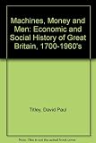 Machines, money and men : an economic and social history of Great Britain from 1700 to the 1970's