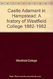 Castle Adamant in Hampstead : a history of Westfield College 1882-1982
