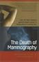 The Death of Mammography: How Our Best Defense Against Breast Cancer Is Being Driven to Extinction