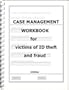 CASE MANAGEMENT WORKBOOK for victims of ID theft and fraud