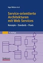 Service-orientierte Architekturen mit Web Services: Konzepte - Standards - Praxis