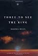 Three to See the King: A Novel