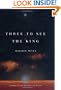 Three to See the King: A Novel
