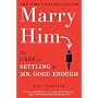 Marry Him: The Case for Settling for Mr. Good Enou&hellip by Lori Gottlieb