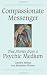 Compassionate Messenger: True Stories from a Psychic Medium (Clairvoyance Precognition)