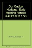 Our Quaker heritage : early meeting houses built prior to 1720 and in use to-day : photographs and word pictures from the past